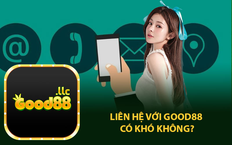 Liên hệ với good88 có khó không?