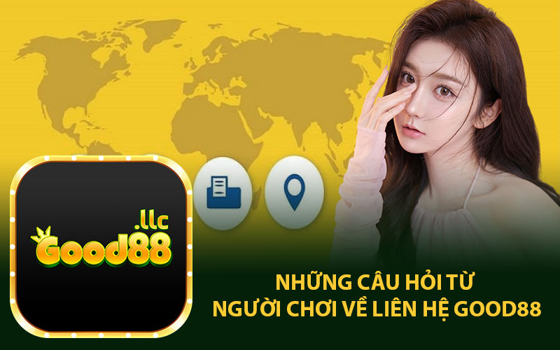 Những câu hỏi từ người chơi về liên hệ Good88