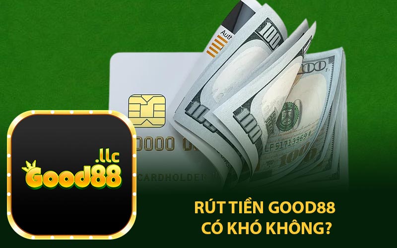 Rút Tiền Good88 Có Khó Không?