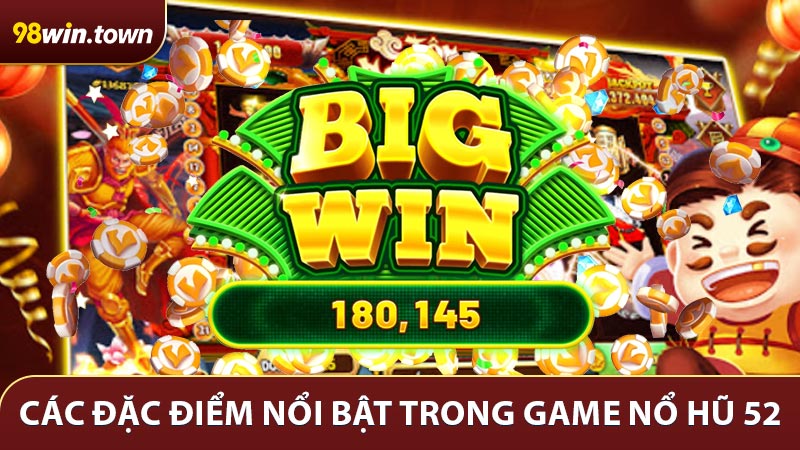 Các đặc điểm và tính năng trong game nổ hũ 52